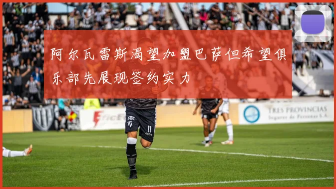 阿尔瓦雷斯渴望加盟巴萨但希望俱乐部先展现签约实力
