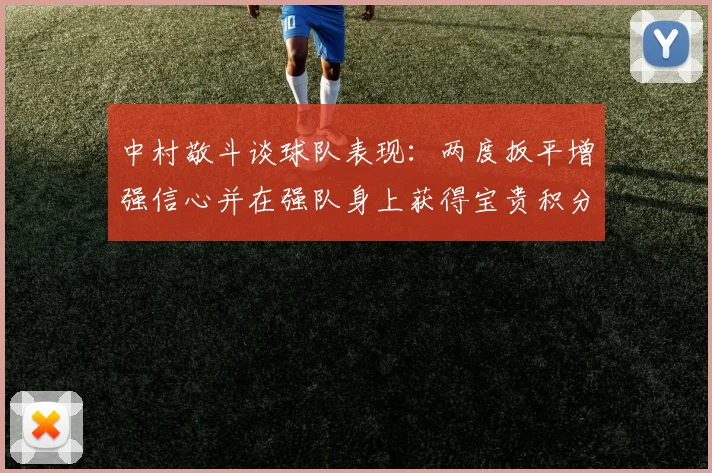 中村敬斗谈球队表现：两度扳平增强信心并在强队身上获得宝贵积分
